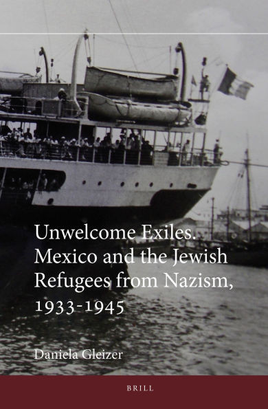 Unwelcome Exiles: Mexico and the Jewish Refugees from Nazism, 1933-1945