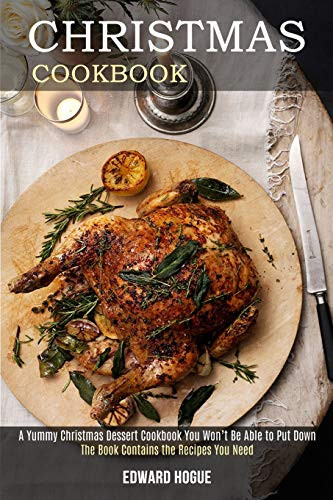Christmas Cookbook : The Book Contains the Recipes You Need (A Yummy Christmas Dessert Cookbook You Won't Be Able to Put Down)