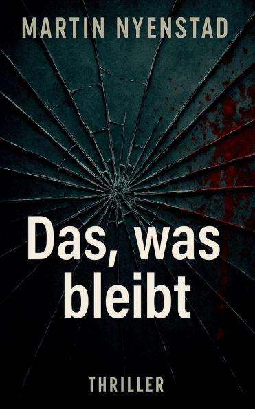 Das, was bleibt: Ein psychologischer Thriller