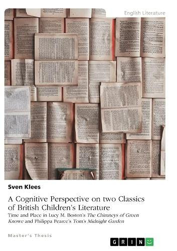 A Cognitive Perspective on Two Classics of British Children's Literature : Time and Place in Lucy M. Boston's "The Chimneys of Green Knowe" and Philippa Pearce's "Tom's Midnight Garden"