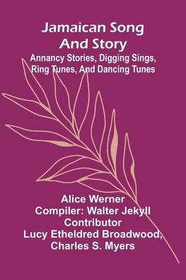 Jamaican Song And Story: Annancy Stories, Digging Sings, Ring Tunes, And Dancing Tunes