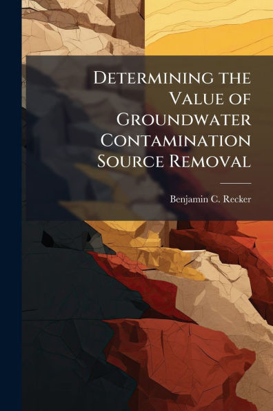 Determining the Value of Groundwater Contamination Source Removal: A Methodology