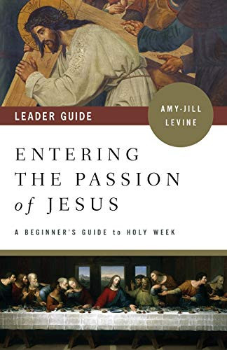 Entering the Passion of Jesus Leader Guide: A Beginner's Guide to Holy Week
