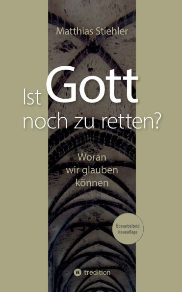 Ist Gott noch zu retten?: Woran wir glauben können