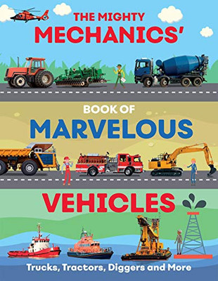 The Mighty Mechanics Guide to Marvellous Vehicles: Trucks, Tractors, Emergency & Construction Vehicles and much more…