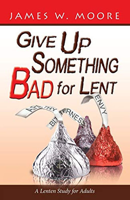 Give Up Something Bad for Lent: A Lenten Study for Adults