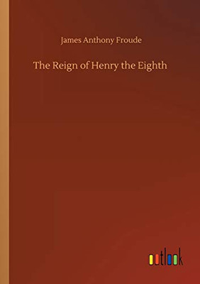 The Reign of Henry the Eighth