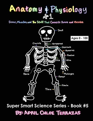 Anatomy & Physiology Part 1: Bones, Muscles, and the Stuff That Connects Bones and Muscles (Super Smart Science)