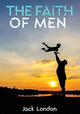 The Faith of Men : By Jack London