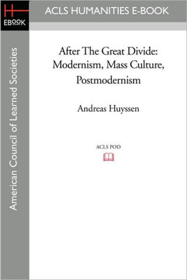 After the Great Divide: Modernism, Mass Culture, Postmodernism
