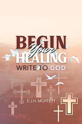 BEGIN Your HEALING : WRITE TO GOD