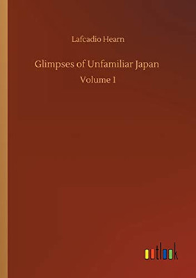 Glimpses of Unfamiliar Japan : Volume 1