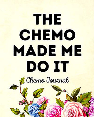 The Chemo Made Me Do It : Chemo Journal