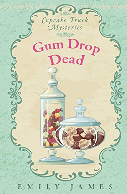 Gum Drop Dead : Cupcake Truck Mysteries