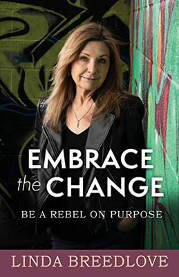 Embrace the Change : Be a Rebel on Purpose