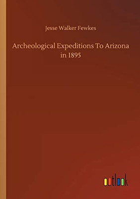Archeological Expeditions To Arizona in 1895