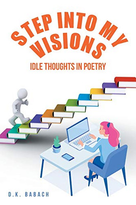 Step Into My Visions : Idle Thoughts in Poetry