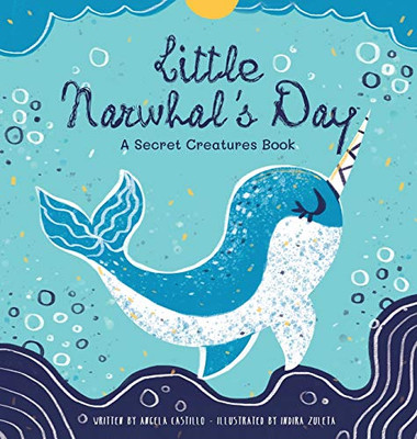 Little Narwhal's Day : A Secret Creatures Book