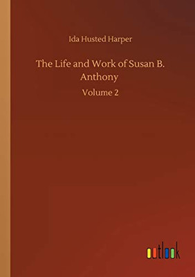 The Life and Work of Susan B. Anthony : Volume 2