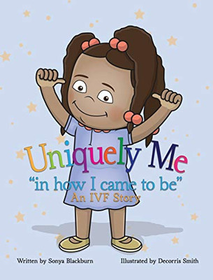 Uniquely Me: "in how I Came to Be" An IVF Story.