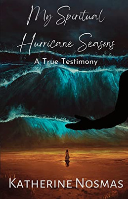 My Spiritual Hurricane Seasons : A True Testimony