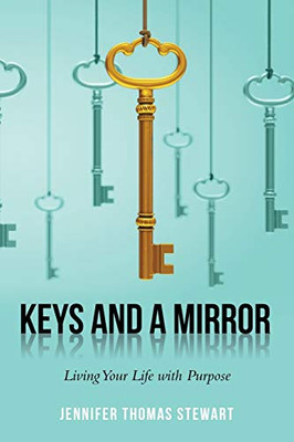 Keys and a Mirror : Living Your Life with Purpose