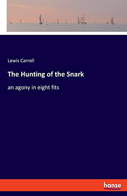 The Hunting of the Snark : An Agony in Eight Fits