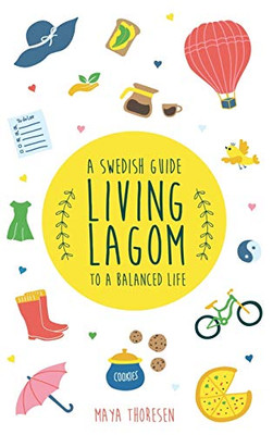 Living Lagom : A Swedish Guide to a Balanced Life