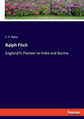 Ralph Fitch : England's Pioneer to India and Burma