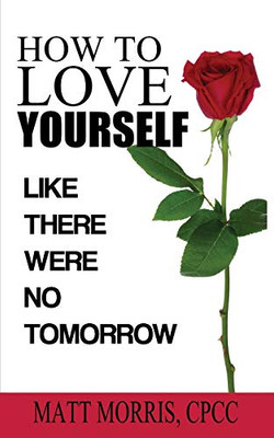 HOW TO LOVE YOURSELF : LIKE THERE WERE NO TOMORROW