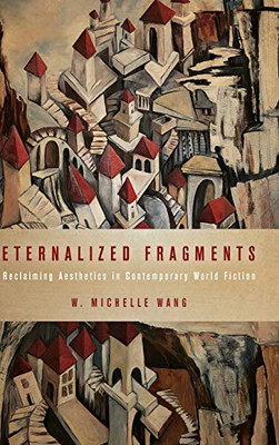 Eternalized Fragments: Reclaiming Aesthetics in Contemporary World Fiction (Cognitive Approaches to Culture)