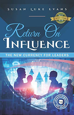 Return On Influence : The New Currency for Leaders