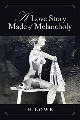A Love Story Made of Melancholy : A Book of Poetry