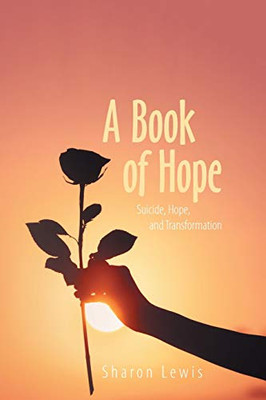 A Book of Hope : Suicide, Hope, and Transformation