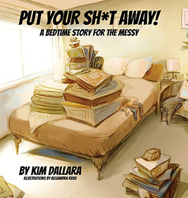 Put Your Sh*t Away : A Bedtime Story For the Messy