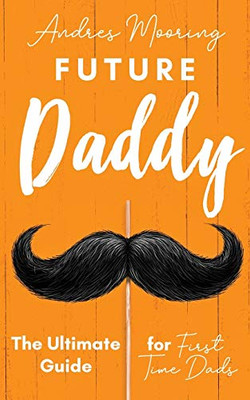Future Daddy the Ultimate Guide for First Time Dads
