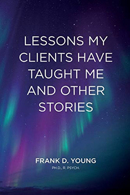 Lessons My Clients Have Taught Me And Other Stories
