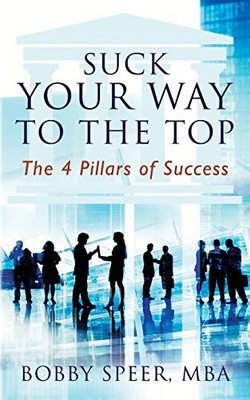 Suck Your Way To The Top : The 4 Pillars of Success