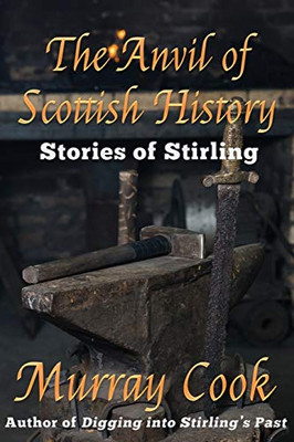 The Anvil of Scottish History : Stories of Stirling