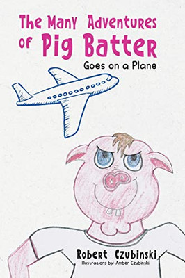 The Many Adventures of Pig Batter : Goes on a Plane