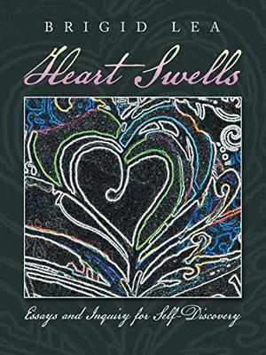 Heart Swells : Essays and Inquiry for Self-Discovery