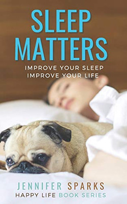 Sleep Matters: Improve Your Sleep, Improve Your Life