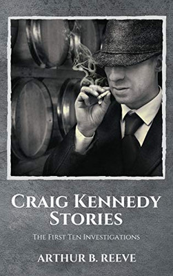 Craig Kennedy Stories : The First Ten Investigations