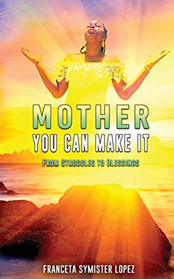 Mother, You Can Make It : From Struggles to Blessings