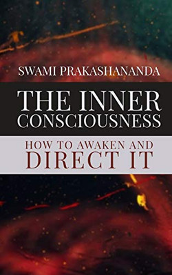 The Inner Consciousness : How To Awaken and Direct It