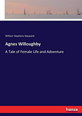Agnes Willoughby : A Tale of Female Life and Adventure