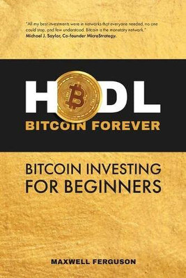 HODL Bitcoin Forever : Bitcoin Investing for Beginners