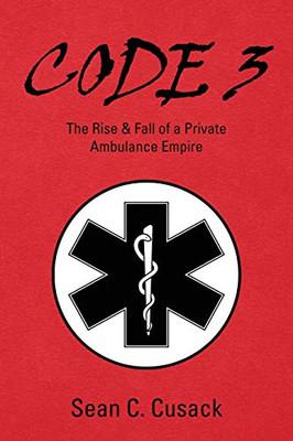 Code 3 : The Rise & Fall of a Private Ambulance Empire