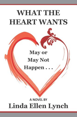 What the Heart Wants : May Or May Not Happen - A Novel
