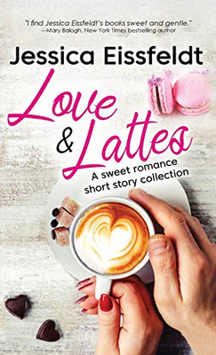 Love & Lattes : A Sweet Romance Short Story Collection